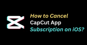 How to Cancel CapCut Subscription on iOS