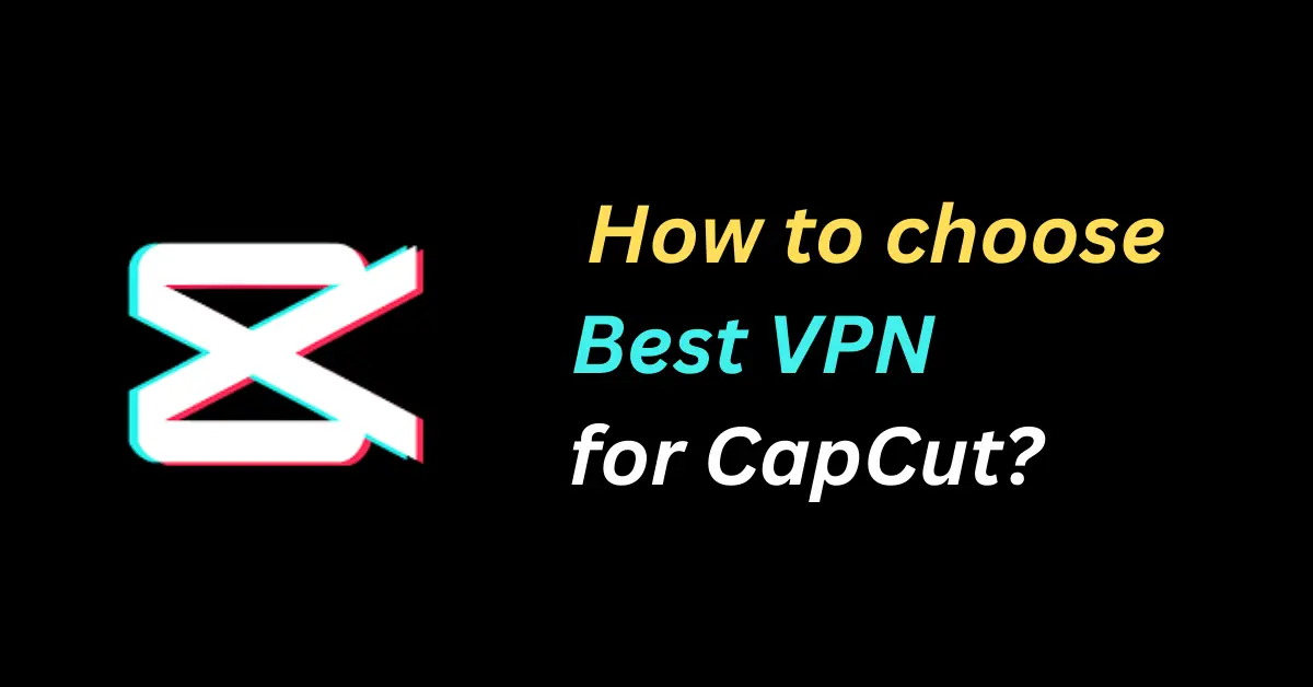 How-to-choose-best-VPN-for-CapCut