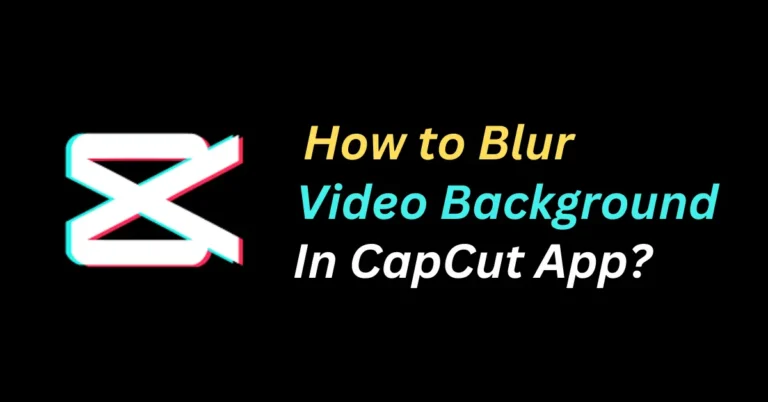 How to Blur Video Background in CapCut App?