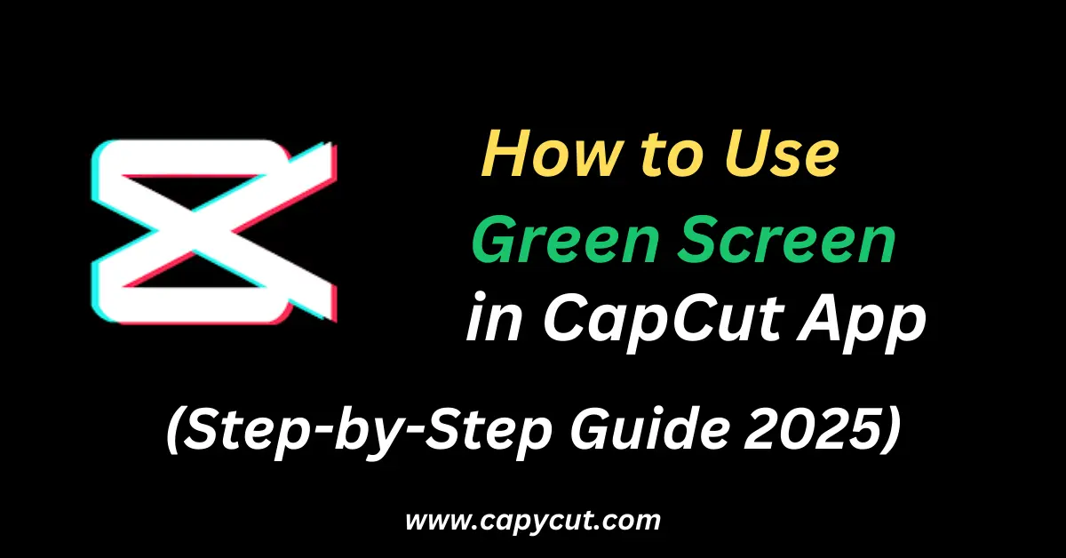 How to Use Green Screen in CapCut App (Step-by-Step Guide 2025)