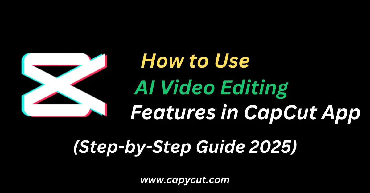 feature image containing text how to use AI Video Editing features in CapCut App